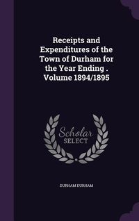 Produktbild: Receipts and Expenditures of the Town of Durham for the Year Ending . Volume 1894/1895