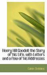 Produktbild: Henry Hill Goodell; The Story of His Life, with Letters and a Few of His Addresses