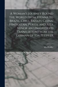 Produktbild: A Woman's Journey Round the World From Vienna to Brazil, Chili, Tahati, China, Hindostan, Persia, and Asia Minor an Unabridged Translation From the Ge