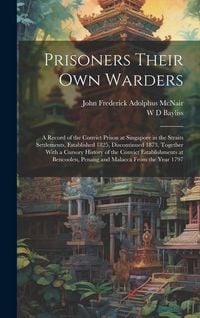 Produktbild: Prisoners Their own Warders; a Record of the Convict Prison at Singapore in the Straits Settlements, Established 1825, Discontinued 1873, Together Wit
