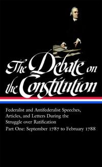 Produktbild: The Debate on the Constitution: Federalist and Antifederalist Speeches, Articles, and Letters During the Struggle over Ratification Vol. 1 (LOA #62)