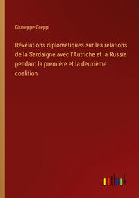 Produktbild: R&eacute;v&eacute;lations diplomatiques sur les relations de la Sardaigne avec l'Autriche et la Russie pendant la premi&egrave;re et la deuxi&egrave;me coalition