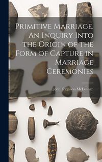 Produktbild: Primitive Marriage. An Inquiry Into the Origin of the Form of Capture in Marriage Ceremonies