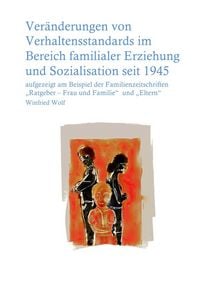 Produktbild: Ver&auml;nderungen von Verhaltensstandards im Bereich familialer Erziehung und Sozialisation seit 1945