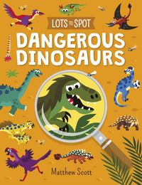 Produktbild: Scott, M: Lots to Spot: Dangerous Dinosaurs