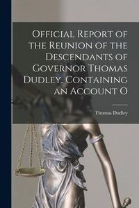 Produktbild: Official Report of the Reunion of the Descendants of Governor Thomas Dudley. Containing an Account O