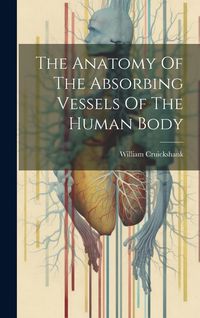 Produktbild: The Anatomy Of The Absorbing Vessels Of The Human Body