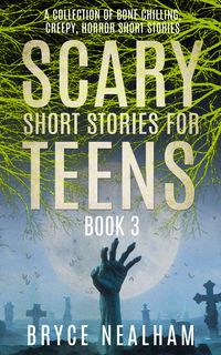 Produktbild: Scary Short Stories for Teens - Book 3: A Collection Of Bone Chilling Horror Stories For Teenagers And Young Adults (Creepy Story Hour, #3)