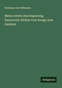 Produktbild: Meine zweite Durchquerung &Auml;quatorial-Afrikas vom Kongo zum Sambesi