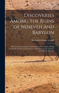 Produktbild: Discoveries Among the Ruins of Nineveh and Babylon: With Travels in Armenia, Kurdistan, and the Desert: Being the Result of a Second Expedition Undert