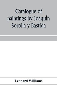 Produktbild: Catalogue of paintings by Joaqui&iquest;n Sorolla y Bastida, under the management of the Hispanic Society of America, February 14 to March 12, 1911