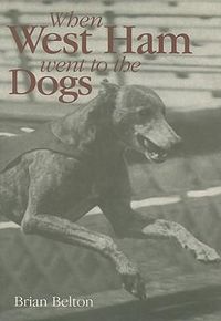 Produktbild: Belton, B: When West Ham Went to the Dogs