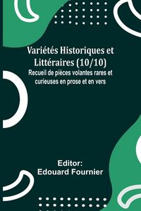 Produktbild: Vari&eacute;t&eacute;s Historiques et Litt&eacute;raires (10/10); Recueil de pi&egrave;ces volantes rares et curieuses en prose et en vers