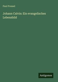 Produktbild: Johann Calvin: Ein evangelisches Lebensbild