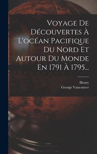 Produktbild: Voyage De D&eacute;couvertes &Agrave; L'oc&eacute;an Pacifique Du Nord Et Autour Du Monde En 1791 &Agrave; 1795...