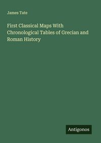 Produktbild: First Classical Maps With Chronological Tables of Grecian and Roman History