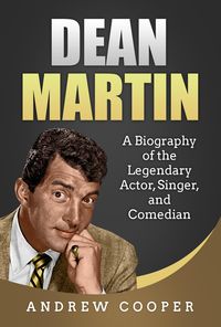Produktbild: Dean Martin: A Biography of the Legendary Actor, Singer, and Comedian