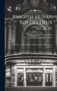 Produktbild: Joachim Murat, roi des Deux Siciles: Sa sentence, sa mort, drame historique et &agrave; sensation en un acte
