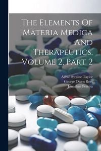 Produktbild: The Elements Of Materia Medica And Therapeutics, Volume 2, Part 2