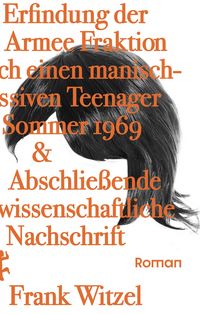 Produktbild: Die Erfindung der Roten Armee Fraktion durch einen manisch-depressiven Teenager im Sommer 1969 & Abschlie&szlig;ende unwissenschaftliche Nachschrift