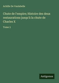 Produktbild: Chute de l'empire; Histoire des deux restaurations jusqu'&agrave; la chute de Charles X