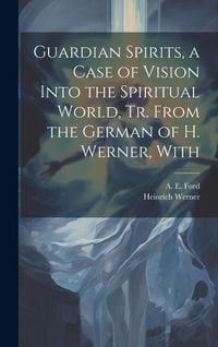 Produktbild: Guardian Spirits, a Case of Vision Into the Spiritual World, tr. From the German of H. Werner, With