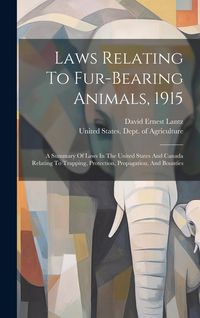 Produktbild: Laws Relating To Fur-bearing Animals, 1915: A Summary Of Laws In The United States And Canada Relating To Trapping, Protection, Propagation, And Bount