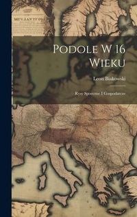 Produktbild: Podole w 16 wieku; rysy spoeczne i gospodarcze