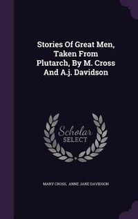 Produktbild: Stories Of Great Men, Taken From Plutarch, By M. Cross And A.j. Davidson
