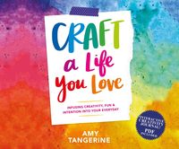 Bild vom Artikel Craft a Life You Love: Infusing Creativity, Fun & Intention Into Your Everyday vom Autor Amy Tangerine