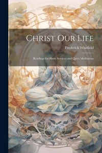 Produktbild: Christ Our Life: Readings for Short Services and Quiet Meditation