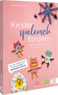 Produktbild: Kinder spielerisch f&ouml;rdern: Kunterbunte Bastelideen f&uuml;r Kinder ab 3 Jahren