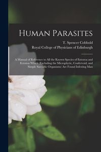 Produktbild: Human Parasites: a Manual of Reference to All the Known Species of Entozoa and Ectozoa Which (excluding the Microphytic, Confervoid, an