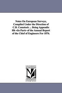 Produktbild: Notes on European Surveys, Compiled Under the Direction of C.B. Comstock ... Being Appendix Hh of the Annual Report of the Chief of Engineers for 1876