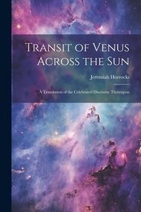 Produktbild: Transit of Venus Across the sun; a Translation of the Celebrated Discourse Thereupon