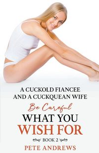 Produktbild: A Cuckold Fianc&eacute;e and a Cuckquean Wife - Be Careful What You Wish For Book 2