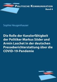 Produktbild: Die Rolle der Kanzlerf&auml;higkeit der Politiker Markus S&ouml;der und Armin Laschet in der deutschen Presseberichterstattung &uuml;ber die COVID-19-Pandemie