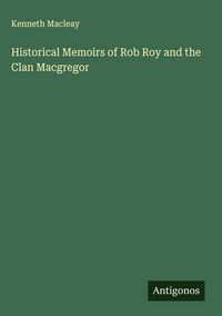 Produktbild: Historical Memoirs of Rob Roy and the Clan Macgregor