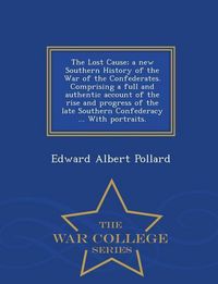 Produktbild: The Lost Cause; a new Southern History of the War of the Confederates. Comprising a full and authentic account of the rise and progress of the late So