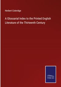 Produktbild: A Glossarial Index to the Printed English Literature of the Thirteenth Century