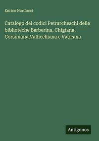 Produktbild: Catalogo dei codici Petrarcheschi delle biblioteche Barberina, Chigiana, Corsiniana,Vallicelliana e Vaticana