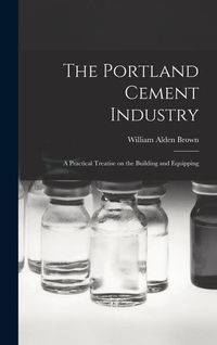Produktbild: The Portland Cement Industry: A Practical Treatise on the Building and Equipping