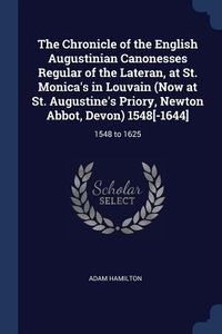 Produktbild: The Chronicle of the English Augustinian Canonesses Regular of the Lateran, at St. Monica's in Louvain (Now at St. Augustine's Priory, Newton Abbot, D