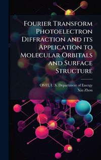 Produktbild: Fourier Transform Photoelectron Diffraction and its Application to Molecular Orbitals and Surface Structure