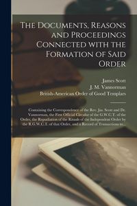 Produktbild: The Documents, Reasons and Proceedings Connected With the Formation of Said Order [microform]: Containing the Correspondence of the Rev. Jas. Scott an