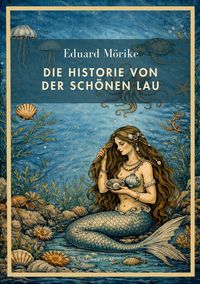 Produktbild: Eduard M&ouml;rike: Die Historie von der sch&ouml;nen Lau. Vollst&auml;ndige Neuausgabe