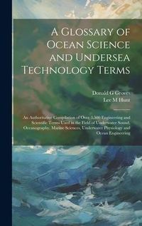 Produktbild: A Glossary of Ocean Science and Undersea Technology Terms; an Authoritative Compilation of Over 3,500 Engineering and Scientific Terms Used in the Fie