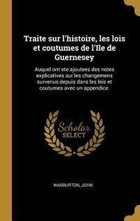 Produktbild: Traite sur l'histoire, les lois et coutumes de l'Ile de Guernesey: Auquel ont ete ajoutees des notes explicatives sur les changemens survenus depuis d