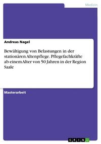 Produktbild: Bew&auml;ltigung von Belastungen in der station&auml;ren Altenpflege. Pflegefachkr&auml;fte ab einem Alter von 50 Jahren in der Region Saale