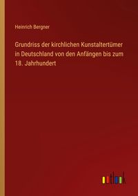 Produktbild: Grundriss der kirchlichen Kunstaltert&uuml;mer in Deutschland von den Anf&auml;ngen bis zum 18. Jahrhundert
